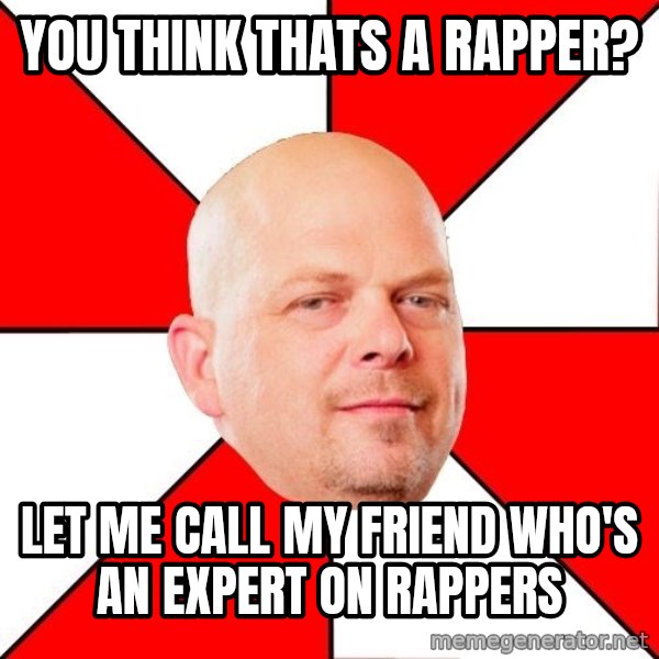 Pawn Stars meme: you think thats a rapper? / let me call my friend who's an expert on rappers
