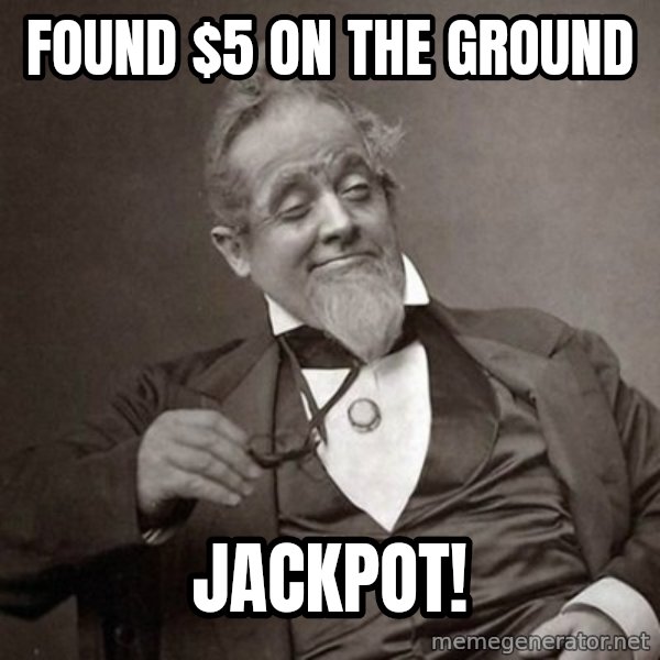 1889 [10] guy meme: found $5 on the ground / jackpot!