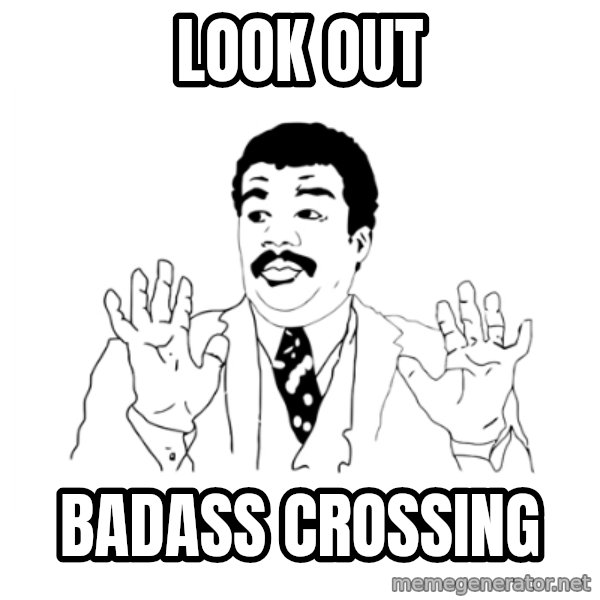 we got a badass over here meme: look out / badass crossing
