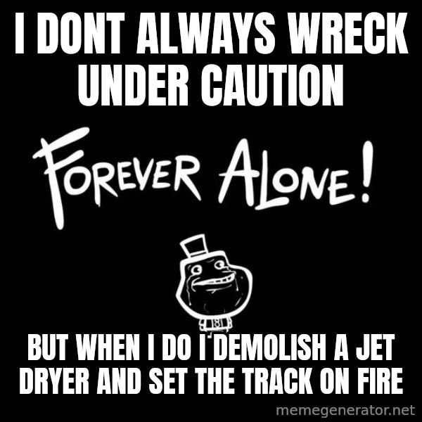 The Most Interesting Man In The World meme: i dont always wreck under caution / but when i do i demolish a jet dryer and set the track on fire
