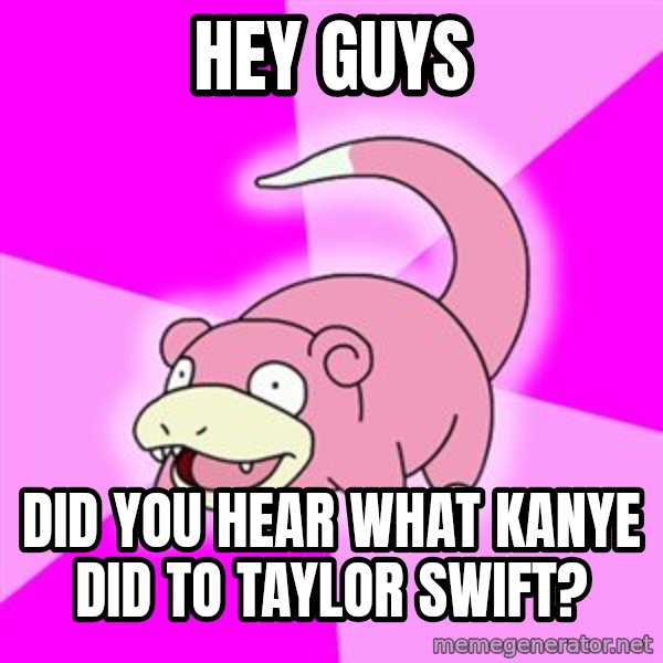 Slowpoke meme: hey guys / did you hear what kanye did to taylor swift?