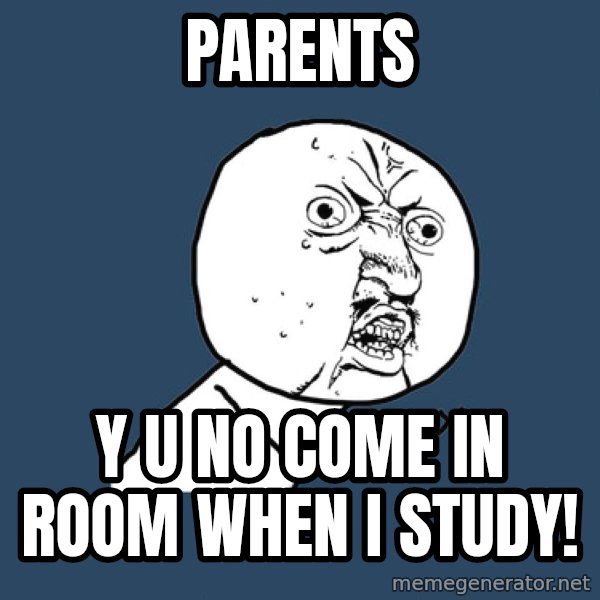 Y U No meme: Parents / Y U NO COME IN ROOM WHEN I STUDY!