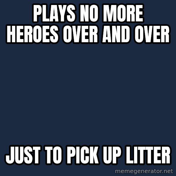 Nice Gamer Gary meme: plays no more heroes over and over / just to pick up litter