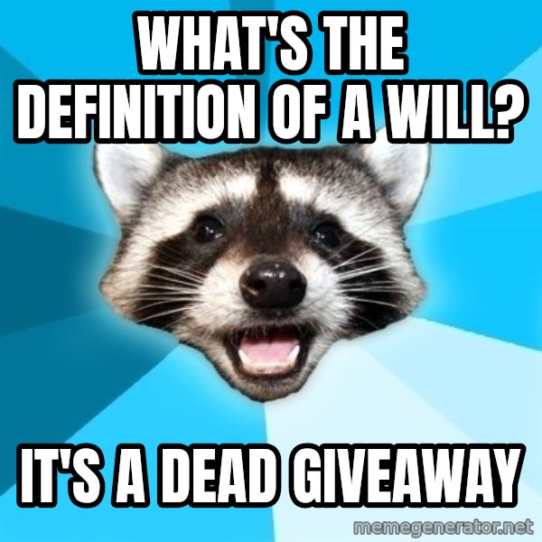 Lame Pun Coon meme: What's the definition of a will? / It's a dead giveaway