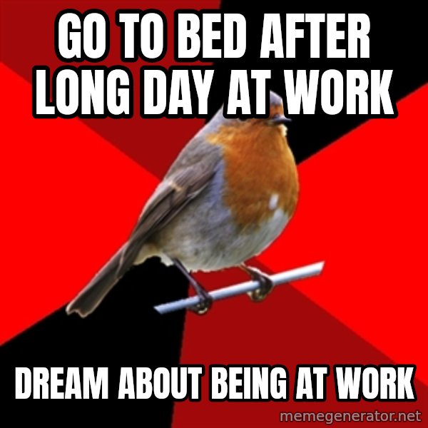 Retail Robin meme: GO TO BED AFTER LONG DAY AT WORK / DREAM ABOUT BEING AT WORK