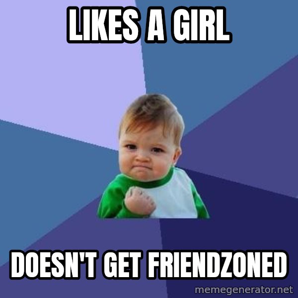 Success Kid meme: likes a girl / doesn't get friendzoned