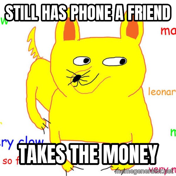 Forever Alone meme: still has phone a friend / takes the money