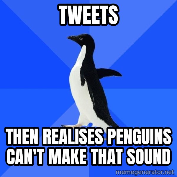 Socially Awkward Penguin meme: tweets / then realises penguins        can't make that sound