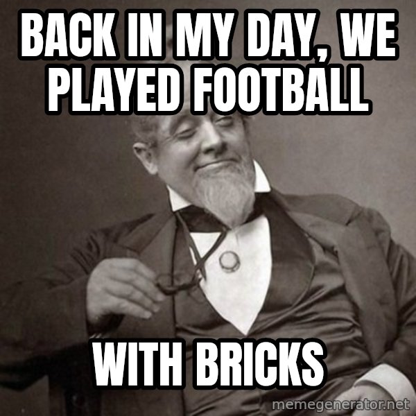 1889 [10] guy meme: Back in my day, we played football / with bricks