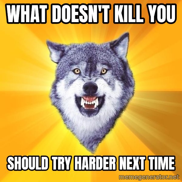 Courage Wolf meme: What Doesn't kill you / Should try harder next time