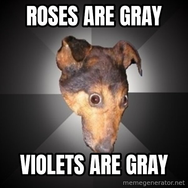 Depression Dog meme: roses are gray / violets are gray