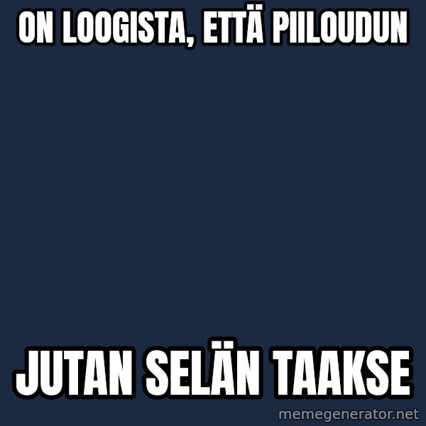 Katainen Perkele meme: on   loogista,    että   piiloudun / Jutan  selän taakse