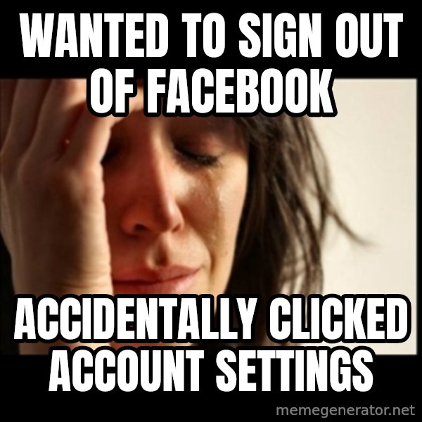 First World Problems meme: wanted to sign out of facebook / accidentally clicked account settings