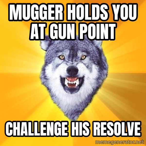 Courage Wolf meme: Mugger holds you at gun point / Challenge his resolve