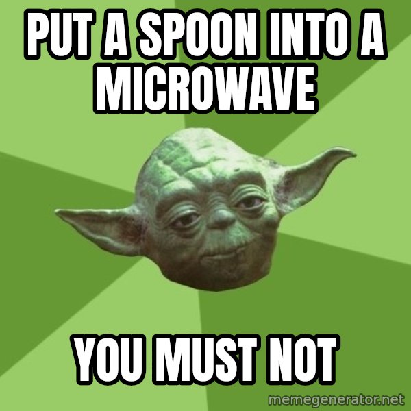 Advice Yoda Gives meme: Put A Spoon into a microwave / you must not