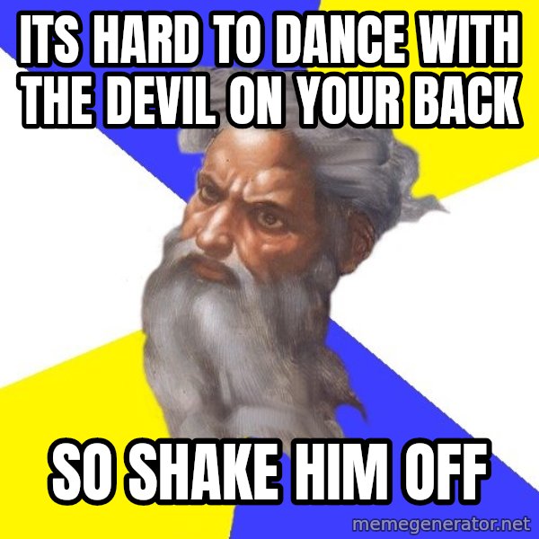 Advice God meme: its hard to dance with the devil on your back / so shake him off