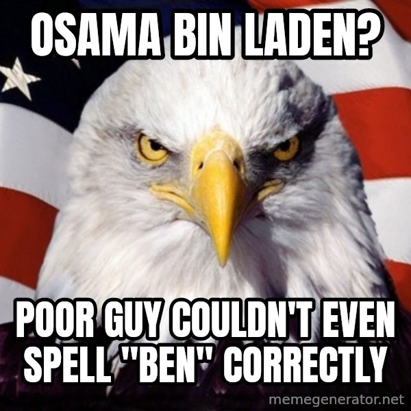 American Pride Eagle meme: Osama bin laden? / poor guy couldn't even spell "ben" correctly