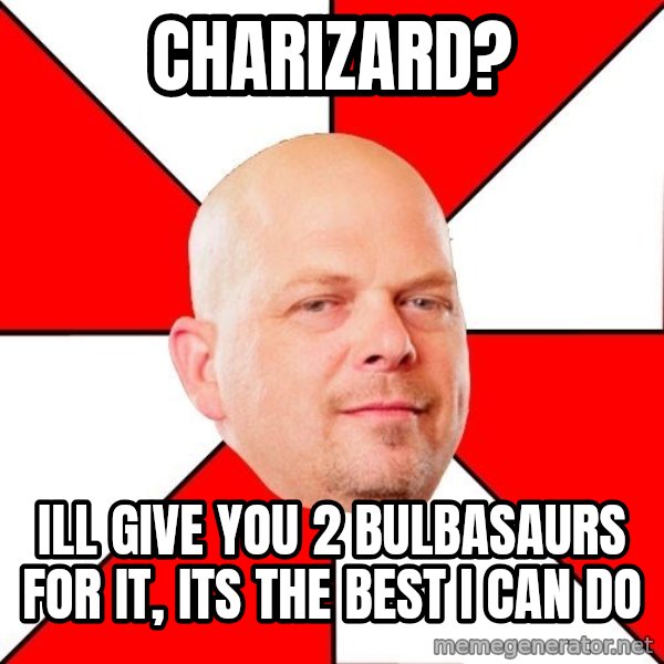 Pawn Stars meme: Charizard? / Ill give you 2 bulbasaurs for it, its the best i can do