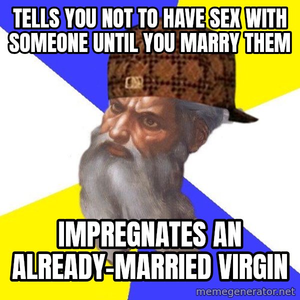 Scumbag God meme: Tells you not to have sex with someone until you marry them / impregnates an already-married virgin