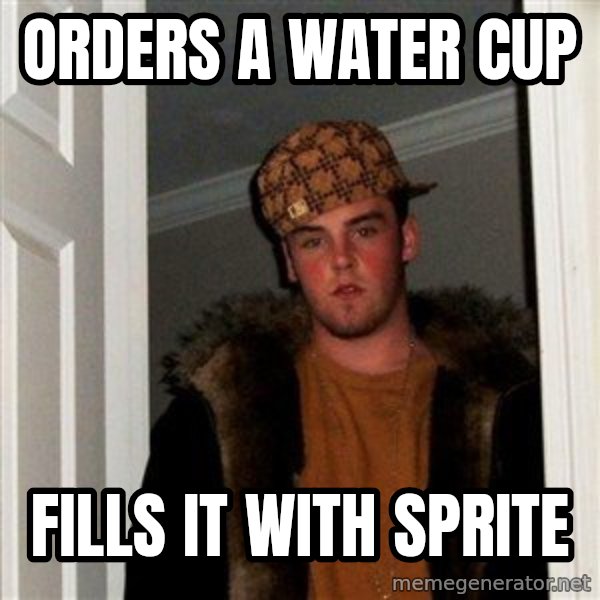 Scumbag Steve meme: ORDERS A WATER CUP / FILLS IT WITH SPRITE