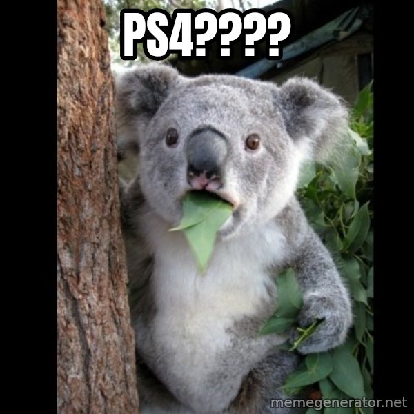 Koala can't believe it meme: PS4????