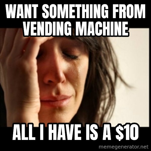 First World Problems meme: want something from vending machine / all i have is a $10