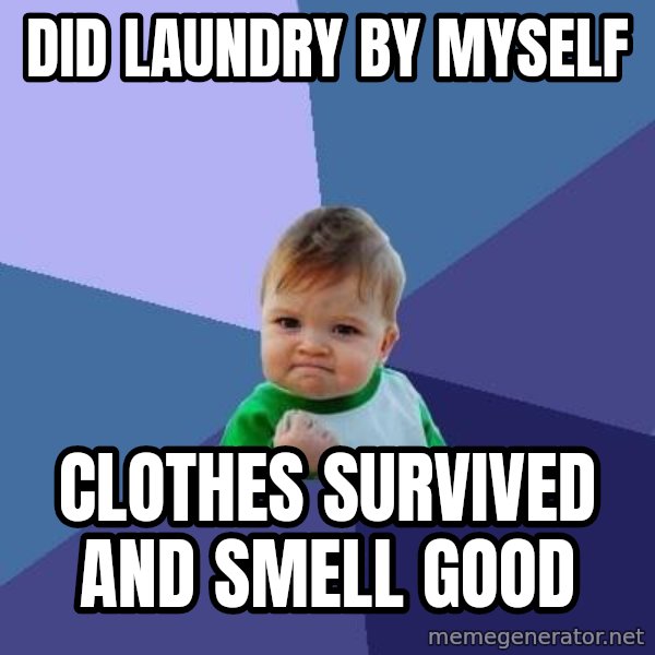 Success Kid meme: DID LAUNDRY BY MYSELF / CLOTHES SURVIVED AND SMELL GOOD