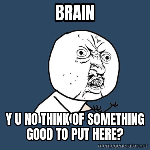Y U No meme: Brain / Y u no think of something good to put here?