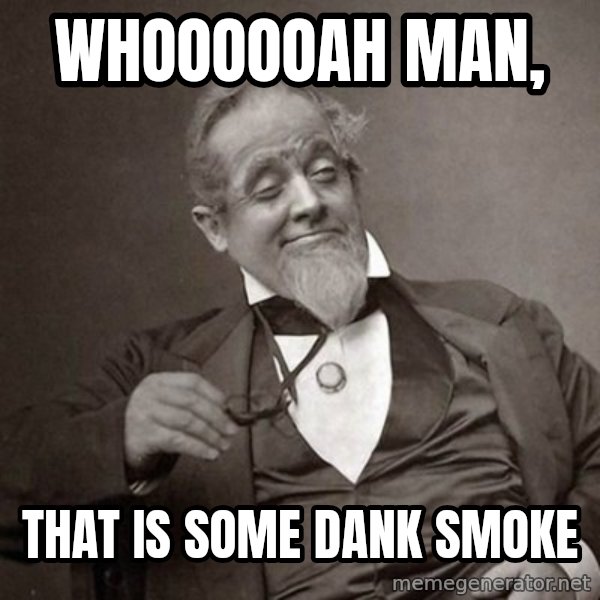 1889 [10] guy meme: whoooooah Man, / That is some dank smoke