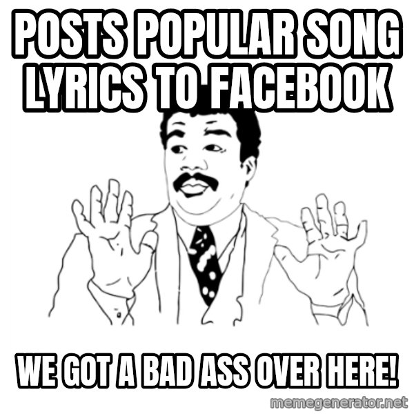 we got a badass over here meme: posts popular song lyrics to facebook / we got a bad ass over here!