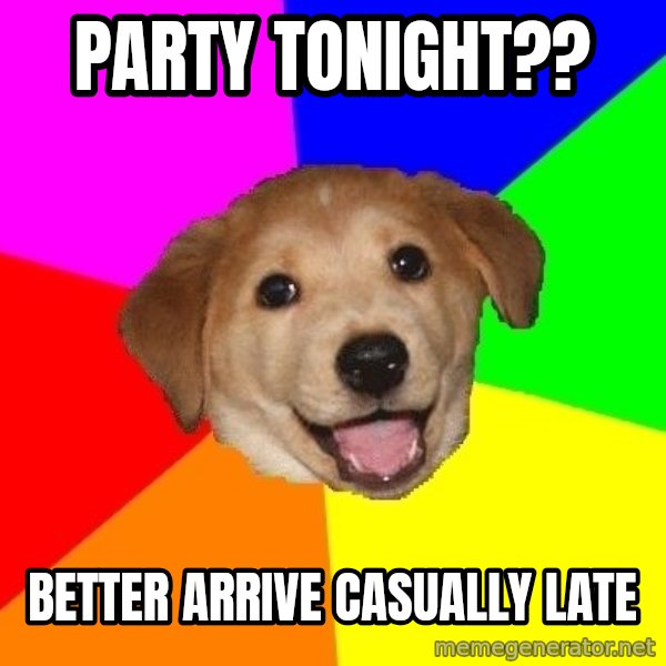 Advice Dog meme: Party Tonight?? / Better arrive casually late