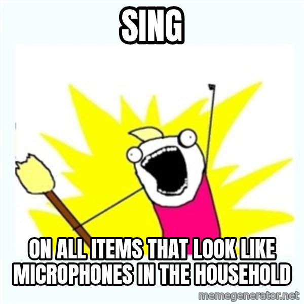 All the things meme: sing / on all items that look like microphones in the household