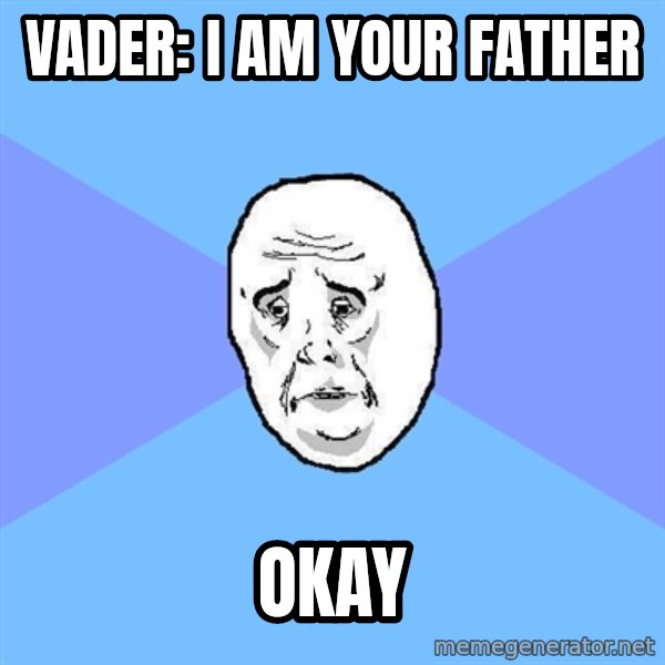 Okay Guy meme: Vader: I am your father / okay