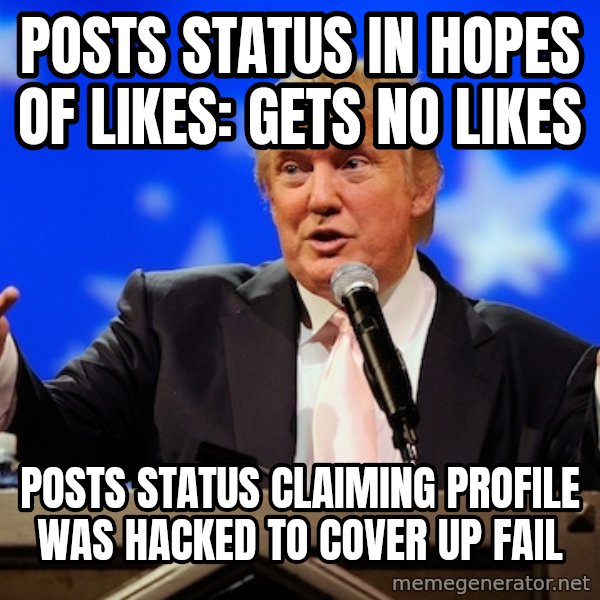 Annoying Facebook Girl meme: posts status in hopes of likes: Gets no likes / posts status claiming profile was hacked to cover up fail