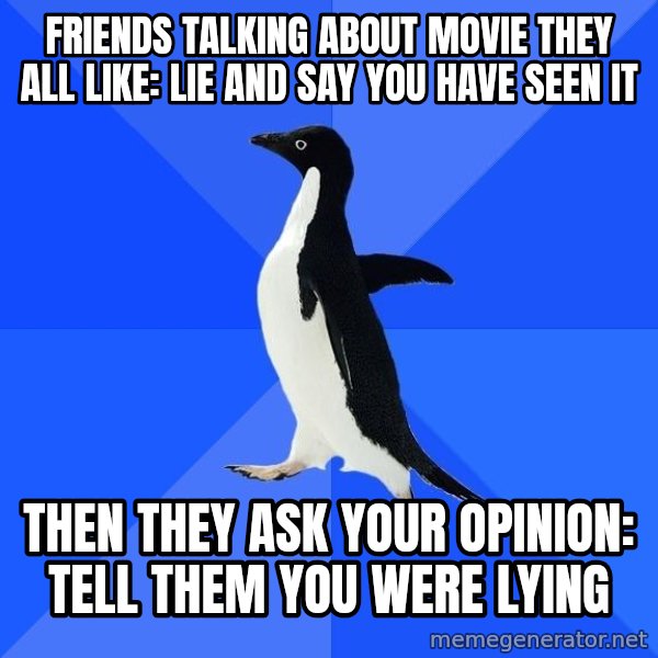 Socially Awkward Penguin meme: friends talking about movie they all like: lie and say you have seen it / then they ask your opinion: tell them you were lying