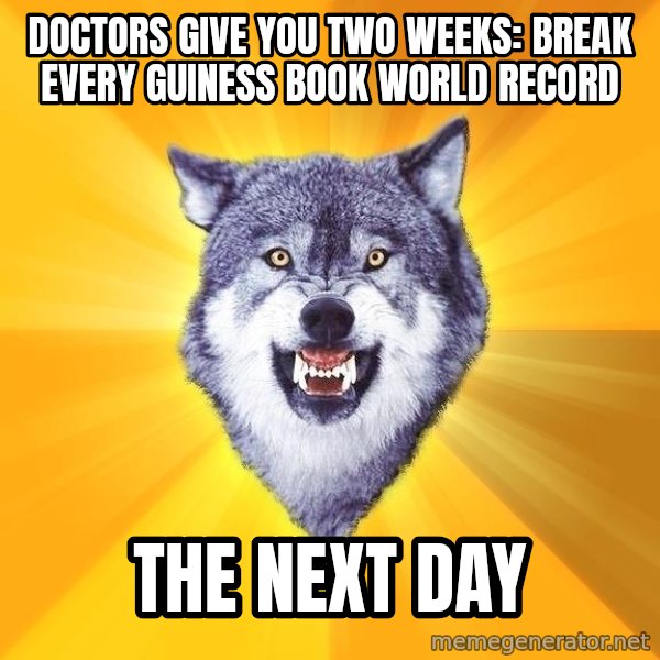Courage Wolf meme: DOctors give you two weeks: break every guiness book world record / the next day