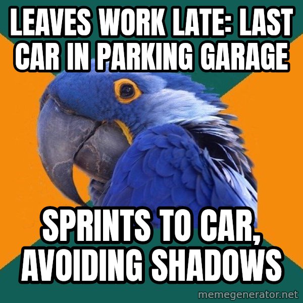 Paranoid Parrot meme: leaves work late: last car in parking garage / sprints to car, avoiding shadows