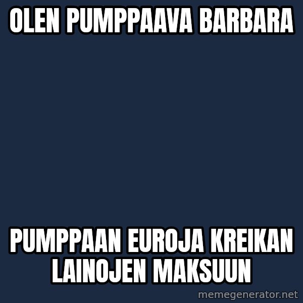 Katainen Perkele meme: olen   pumppaava        Barbara / pumppaan   euroja  Kreikan    lainojen     maksuun