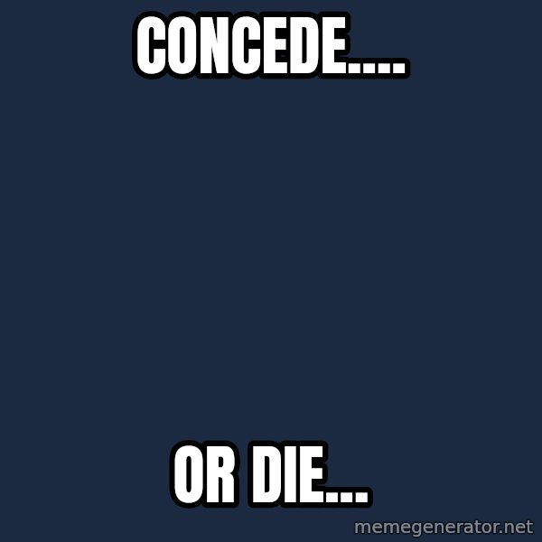 What's all this racket meme: concede.... / or die...