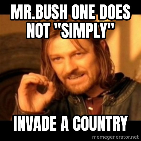 Does not simply walk into mordor Boromir  meme: mr.bush one does not "simply" / invade a country