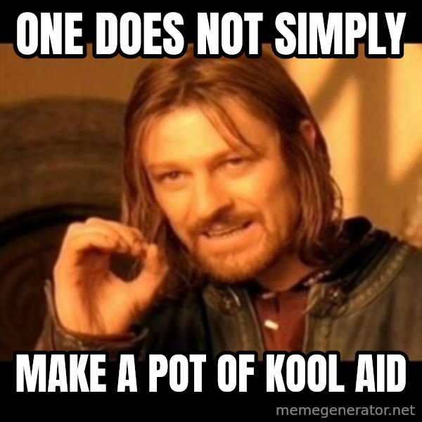 Does not simply walk into mordor Boromir  meme: One does not simply / make a pot of kool aid