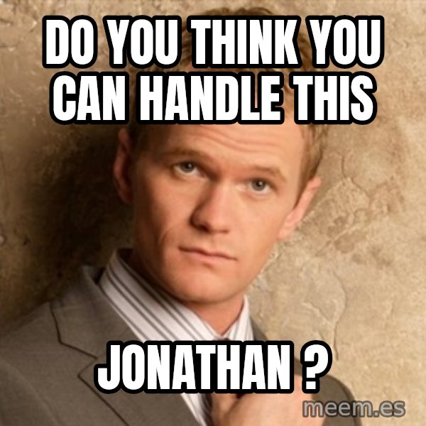 BARNEYxSTINSON meme: Do you think you can handle this / Jonathan ?