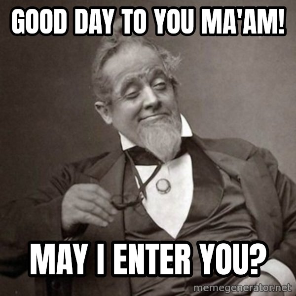 1889 [10] guy meme: good day to you ma'am! / may i enter you?