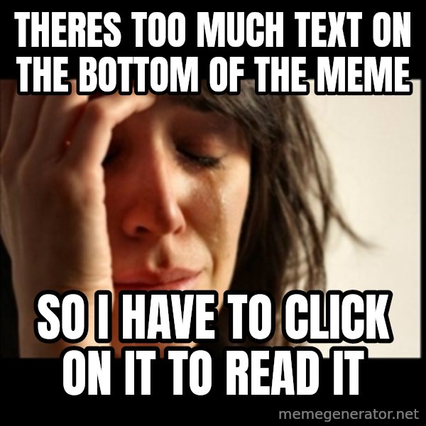 First World Problems meme: Theres too much text on the bottom of the meme / So i have to click on it to read it