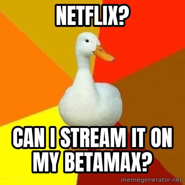 Technologically Impaired Duck meme: Netflix? / Can I stream it on my betamax?