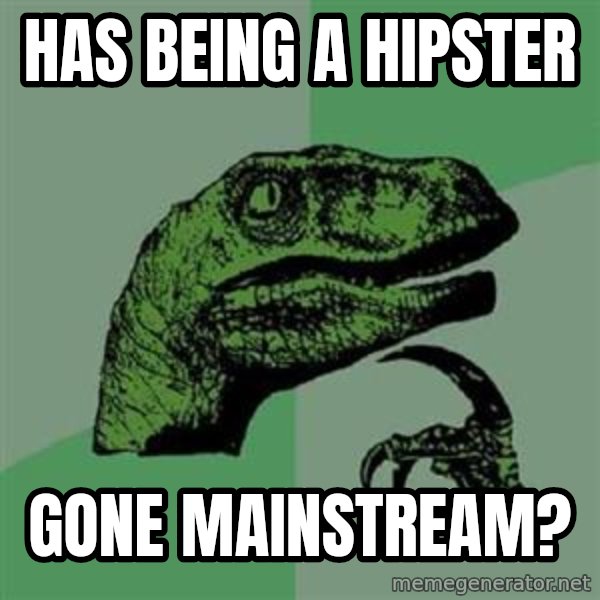 Philosoraptor meme: has being a hipster / gone mainstream?