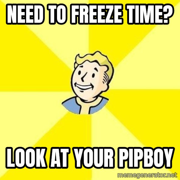 Fallout 3 meme: Need to freeze time? / look at your pipboy