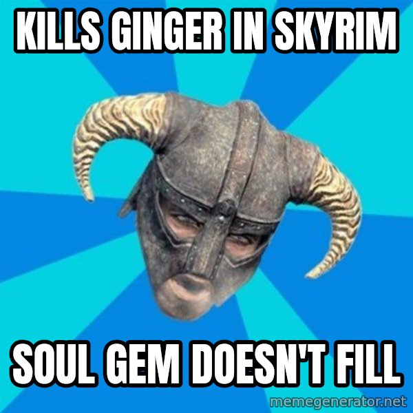 skyrim stan meme: Kills ginger in skyrim / soul gem doesn't fill