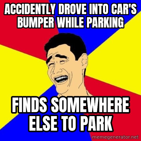journalist meme: accidently drove into car's bumper while parking / finds somewhere else to park