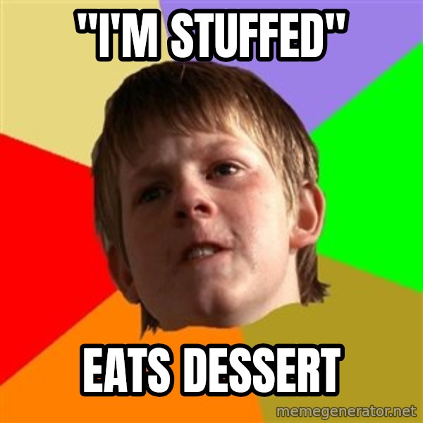 Angry School Boy meme: "I'M stuffed" / eats dessert